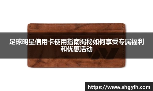 足球明星信用卡使用指南揭秘如何享受专属福利和优惠活动